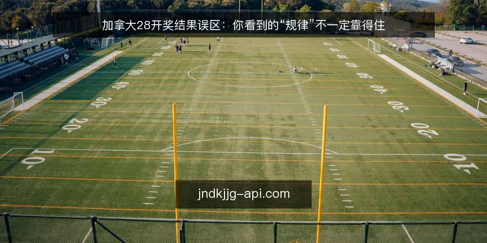 加拿大28开奖结果误区:你看到的“规律”不一定靠得住 — 误区一:开奖结果有“规律”可循 配图