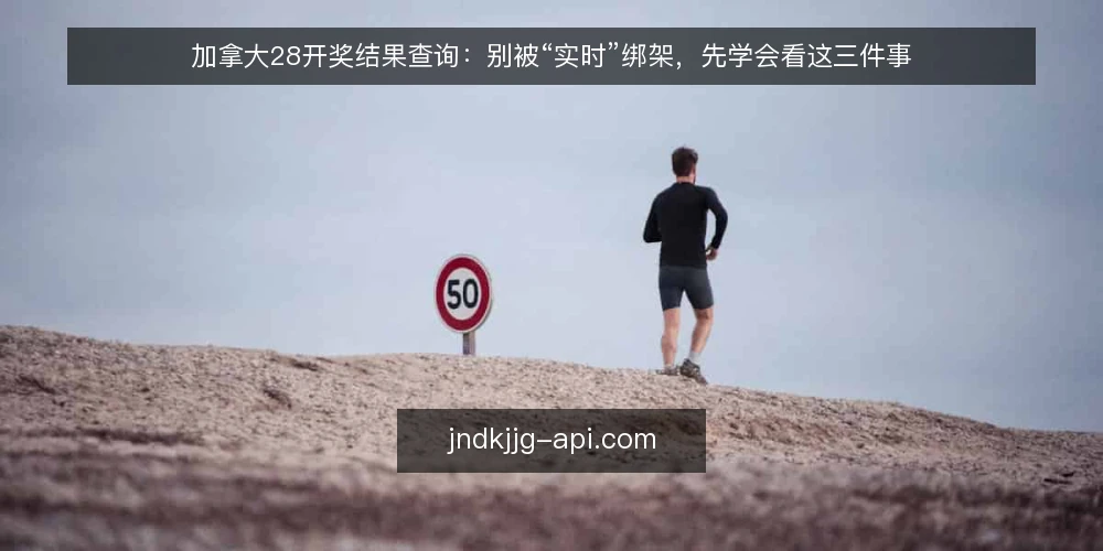 加拿大28开奖结果查询:别被“实时”绑架,先学会看这三件事 — 先问自己:你查开奖结果是为了什么 配图