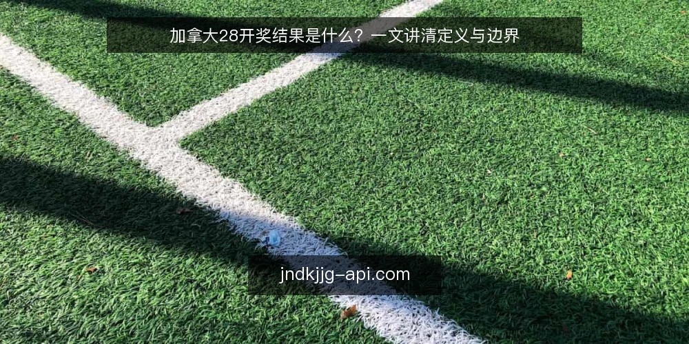 加拿大28开奖结果是什么？一文讲清定义与边界 — 什么是加拿大28开奖结果？ 配图