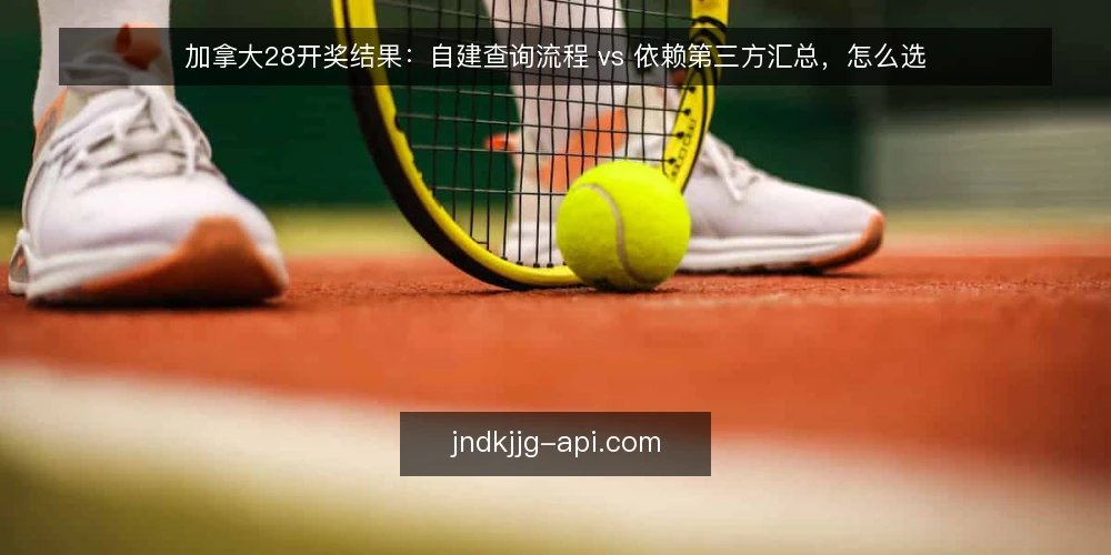 加拿大28开奖结果：自建查询流程 vs 依赖第三方汇总，怎么选 — 为什么现在做一次查询方式审计 配图